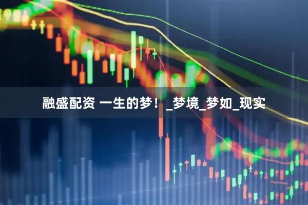 融盛配资 一生的梦！_梦境_梦如_现实